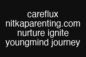careflux nitkaparenting.com nurture ignite youngmind journey