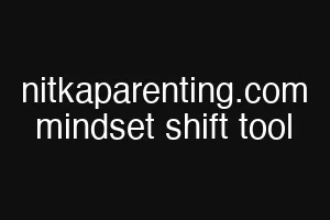 nitkaparenting.com mindset shift tool