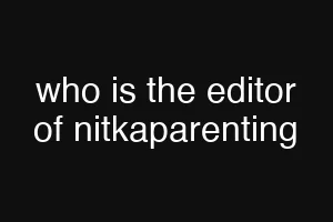 who is the editor of nitkaparenting